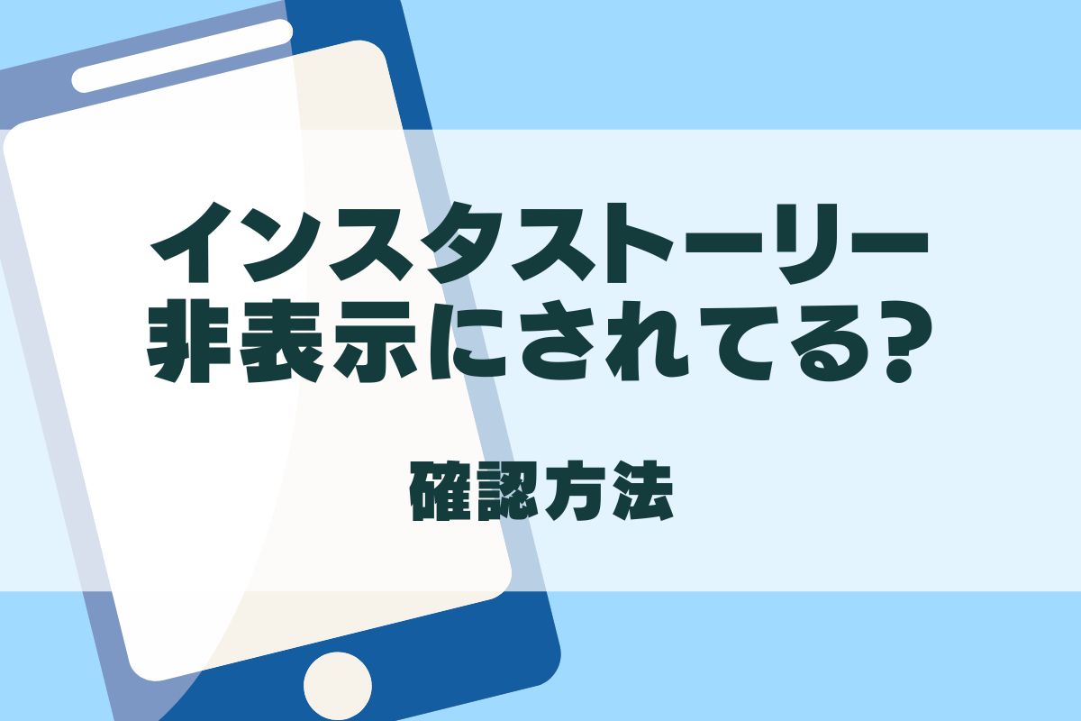 インスタのストーリー非表示はバレる？相手側の見え方と確認方法を検証