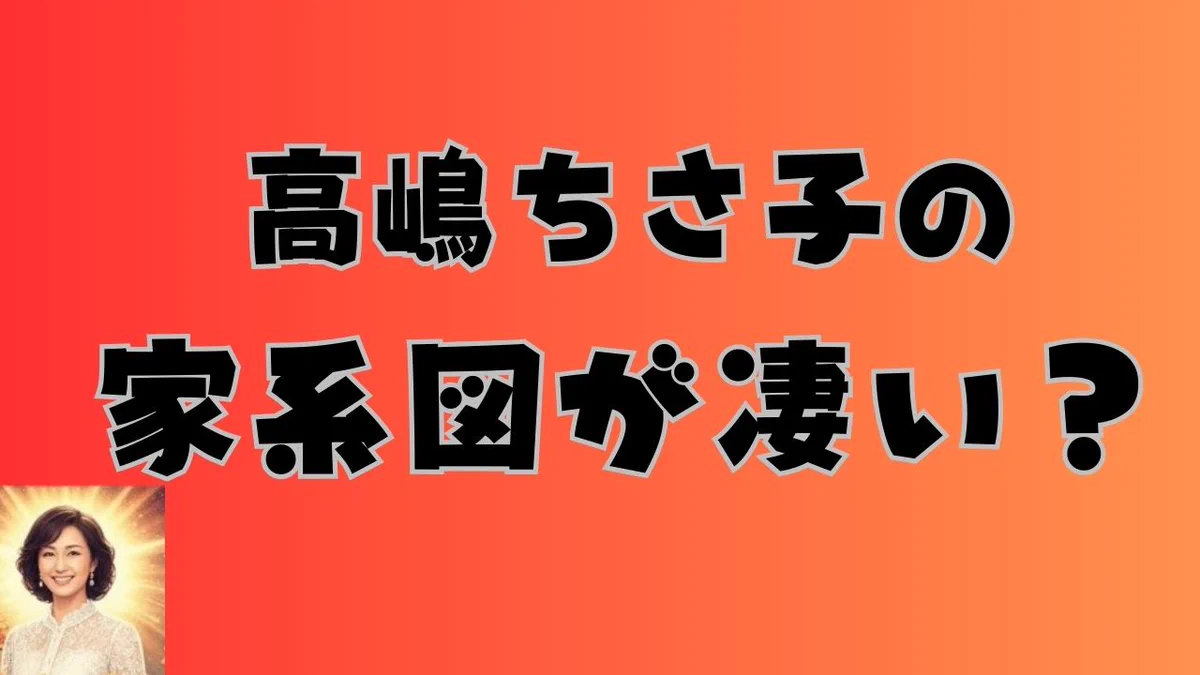 高嶋ちさ子の家系図と一族の全貌！政宏・政伸との関係や夫・姉の絆まで