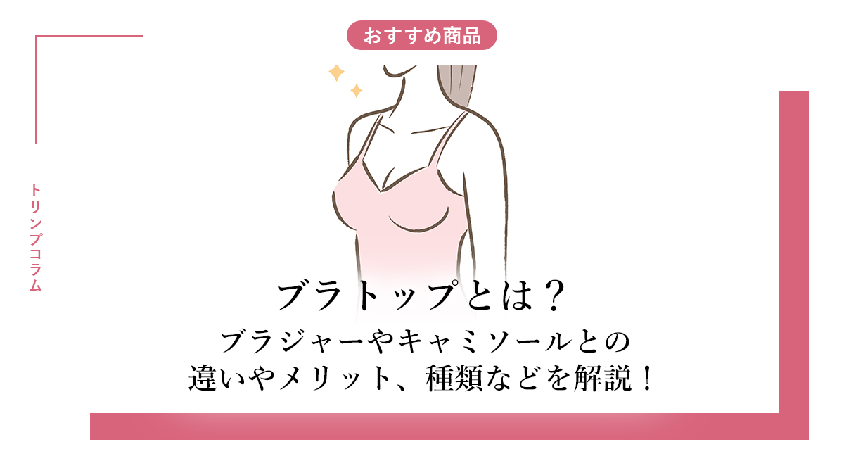 ブラトップとは？普通のブラとの違いや「胸が垂れる」真相を徹底解明